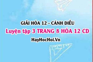 Giải luyện tập 3 trang 8 Hóa 12 Cánh Diều SGK